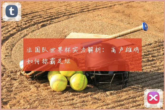 法国队世界杯实力解析：高卢雄鸡如何称霸足坛