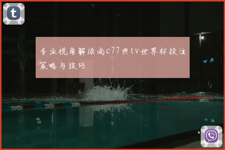 专业视角解读尚c77典tv世界杯投注策略与技巧