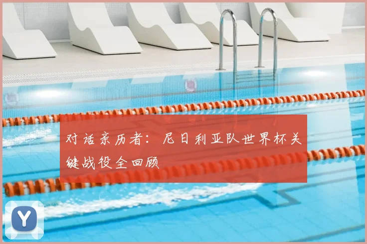 对话亲历者：尼日利亚队世界杯关键战役全回顾