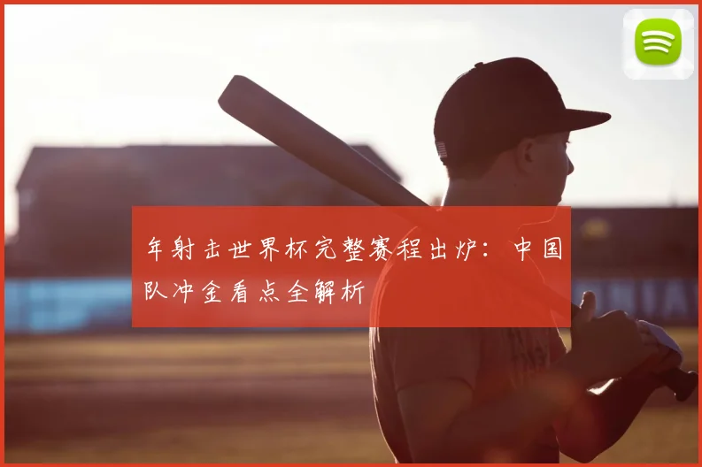 年射击世界杯完整赛程出炉:中国队冲金看点全解析