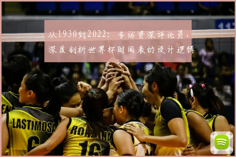从1930到2022：专访资深评论员，深度剖析世界杯时间表的设计逻辑
