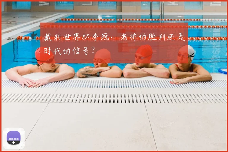 戴利世界杯夺冠，老将的胜利还是时代的信号？