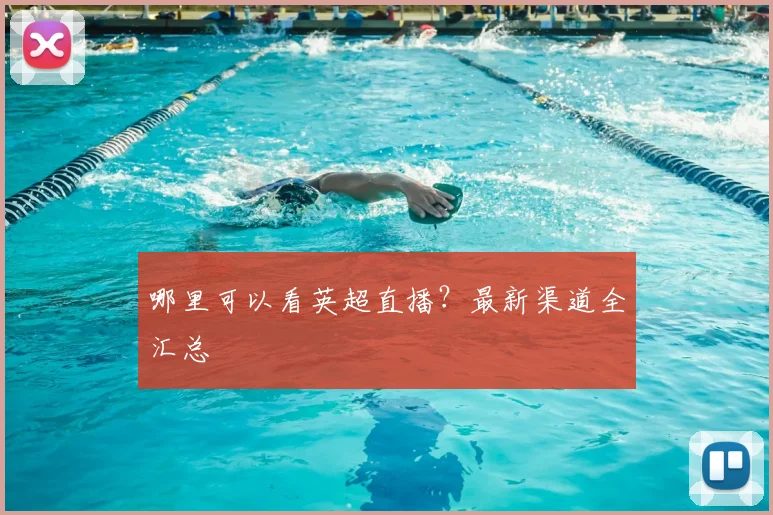哪里可以看英超直播？最新渠道全汇总