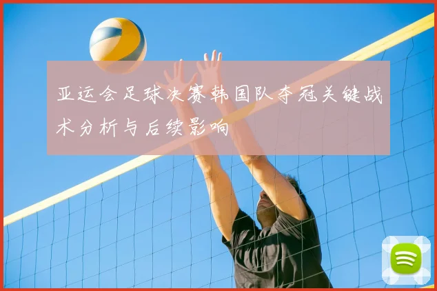 亚运会足球决赛韩国队夺冠关键战术分析与后续影响